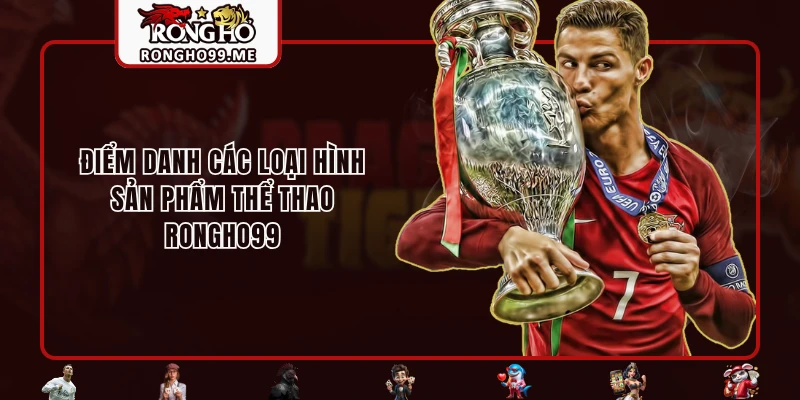 Thể Thao RONGHO99 - Top 1 Điểm Đến Cho Fan Hâm Mộ Thể Thao 3 Điểm danh các loại hình sản phẩm Thể Thao RONGHO99