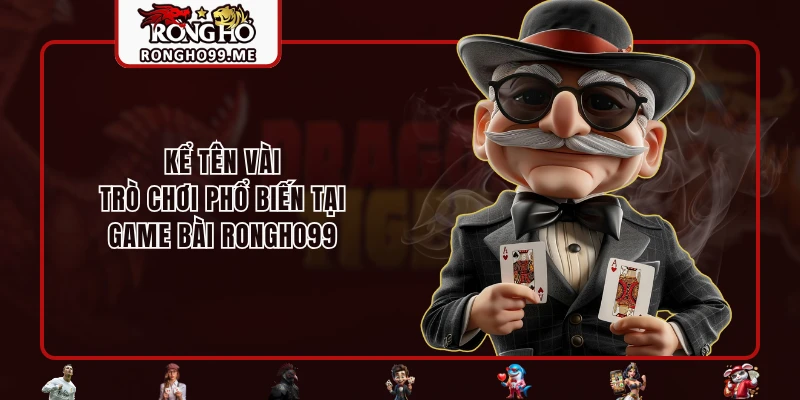 Game Bài RONGHO99 - Tận Hưởng Kho Game Đậm Chất Việt Nam 3 Kể tên vài trò chơi phổ biến tại Game Bài RONGHO99