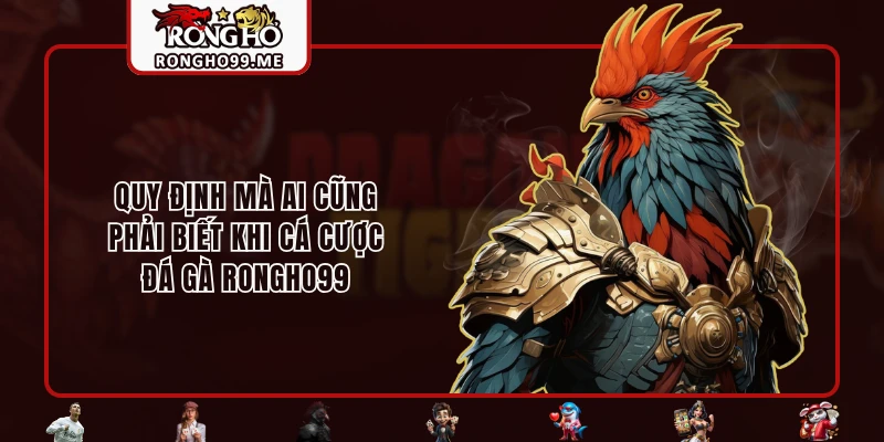 Đá Gà RONGHO99 - Sân Chơi Rực Lửa Của Những Chiến Kê 2 Quy định mà ai cũng phải biết khi cá cược Đá Gà RONGHO99