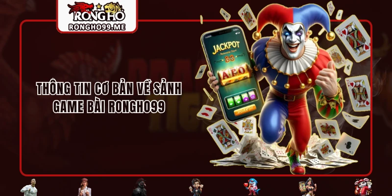 Game Bài RONGHO99 - Tận Hưởng Kho Game Đậm Chất Việt Nam 1 Thông tin cơ bản về sảnh Game Bài RONGHO99