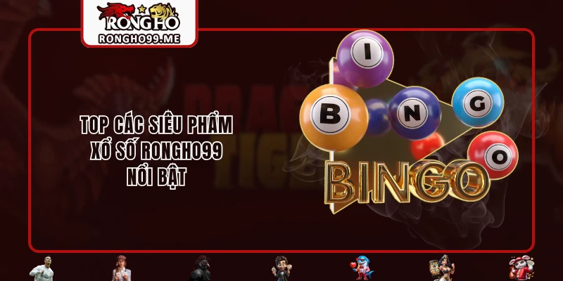 Xổ Số RONGHO99 - Siêu Phẩm Thử Vận May Ăn Thưởng Uy Tín 2 Top các siêu phẩm xổ số RONGHO99 nổi bật
