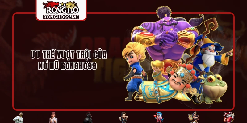 Nổ Hũ RONGHO99 - Cơ Hội Phát Tài Cùng Giải Jackpot Bạc Tỷ 2 Ưu thế vượt trội của nổ hũ RONGHO99